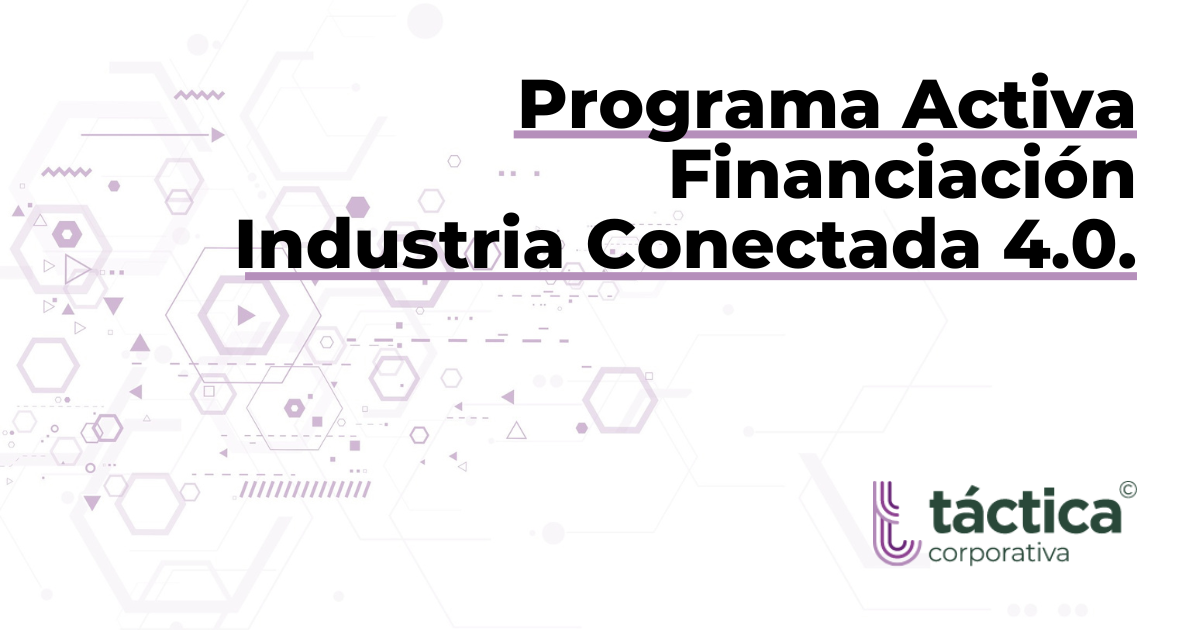 Activa Financiación Industria Conectada | Táctica Corporativa